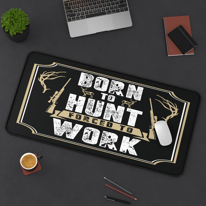 Born To Hunt Forced To Work Desk Mat