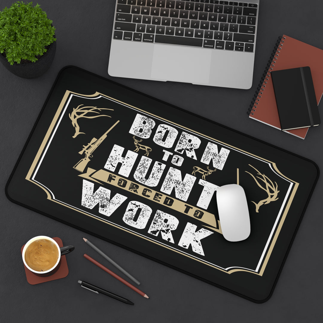 Born To Hunt Forced To Work Desk Mat