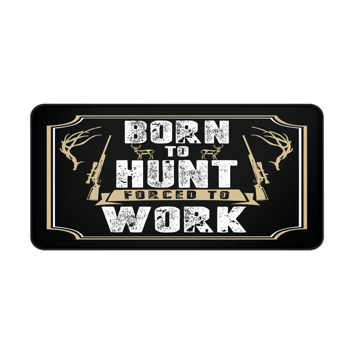 Born To Hunt Forced To Work Desk Mat