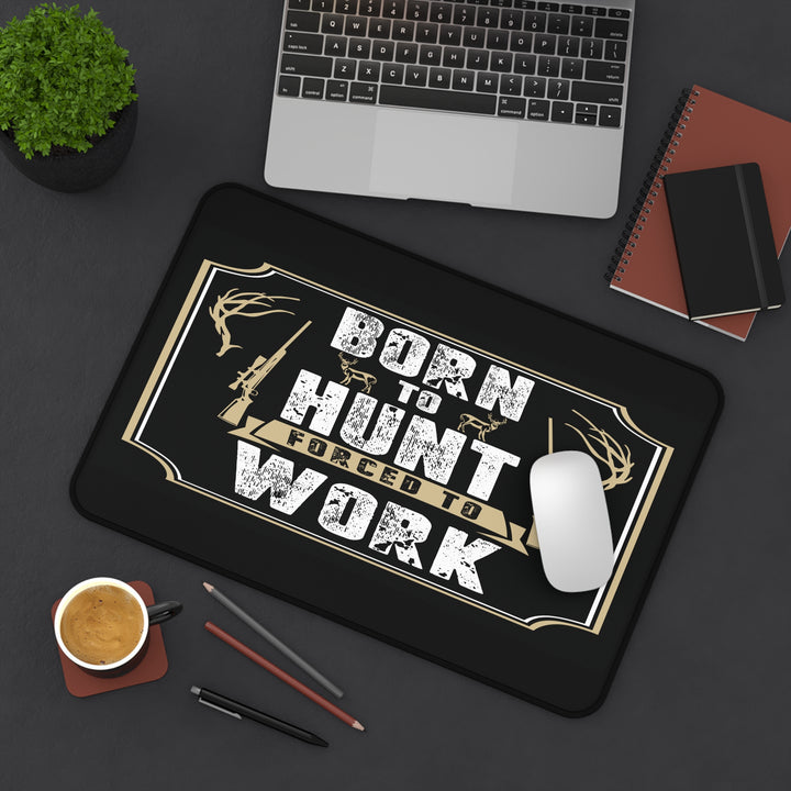 Born To Hunt Forced To Work Desk Mat