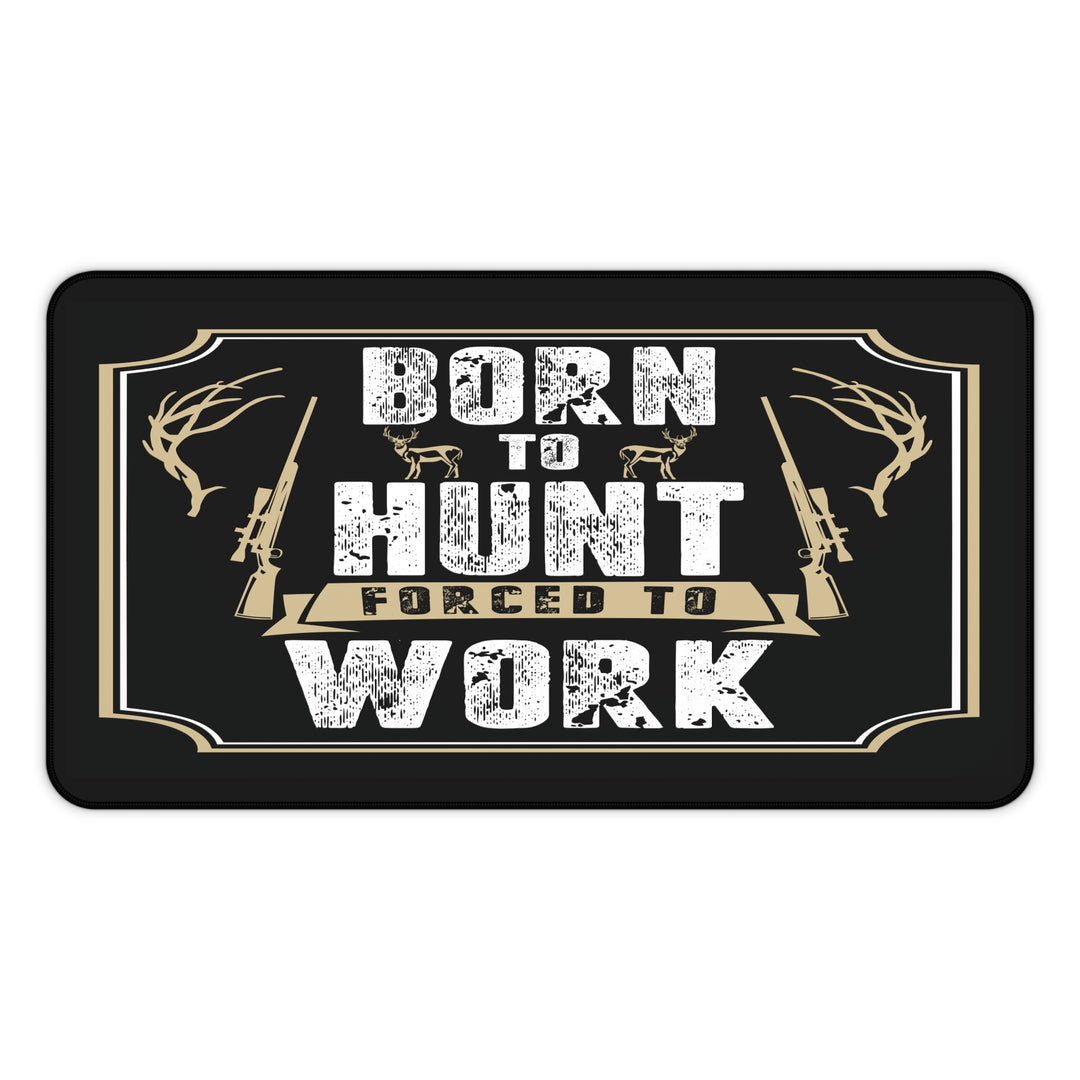 Born To Hunt Forced To Work Desk Mat