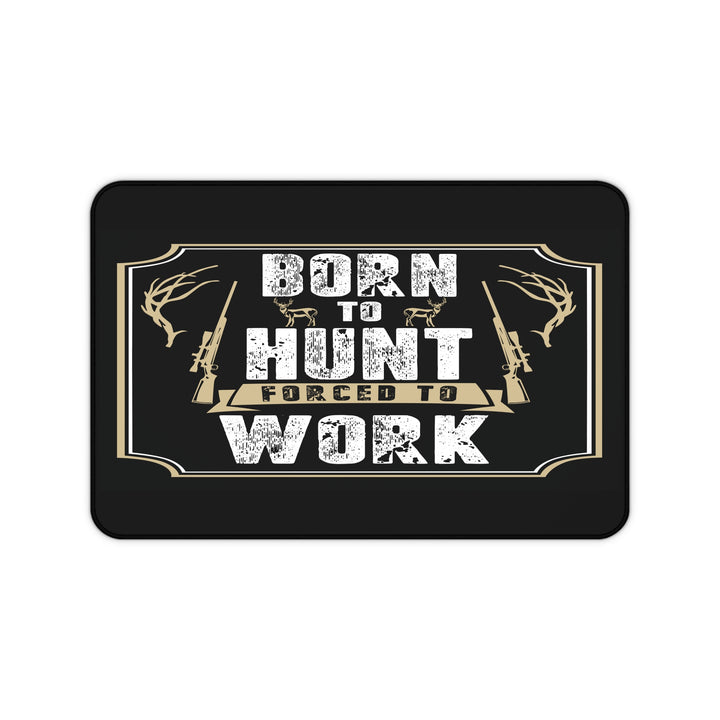 Born To Hunt Forced To Work Desk Mat